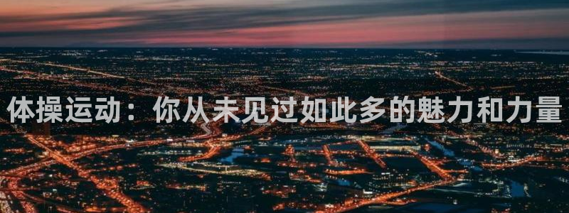 风速体育nba直播：体操运动：你从未见过如此多的魅力和力量