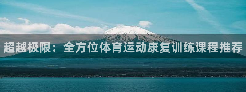 风速体育直播app：超越极限：全方位体育运动康复训练课程推荐