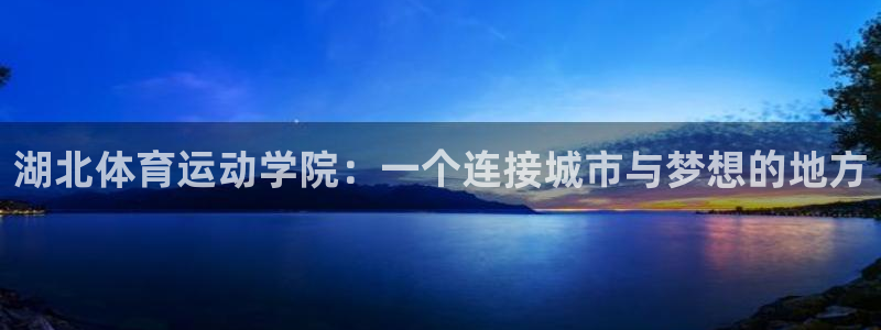 风速体育下载：湖北体育运动学院：一个连接城市与梦想的地方