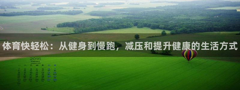 风速体育直播：体育快轻松：从健身到慢跑，减压和提升健康的生活方式